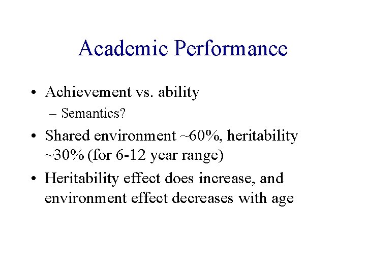 Academic Performance • Achievement vs. ability – Semantics? • Shared environment ~60%, heritability ~30%