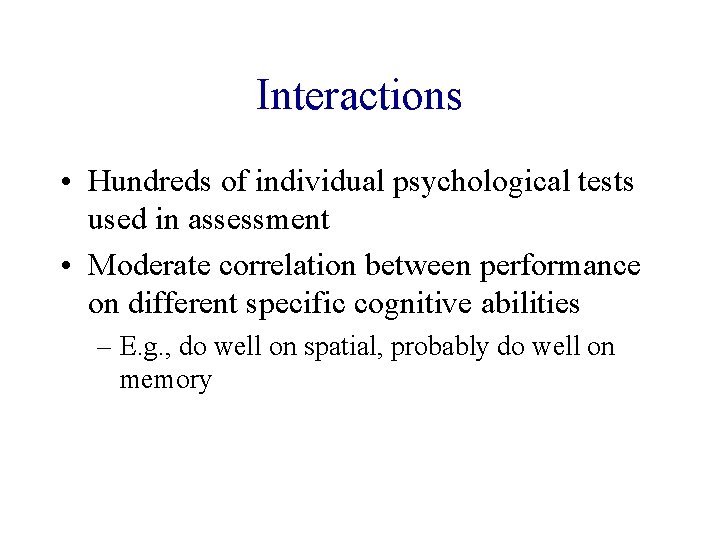 Interactions • Hundreds of individual psychological tests used in assessment • Moderate correlation between