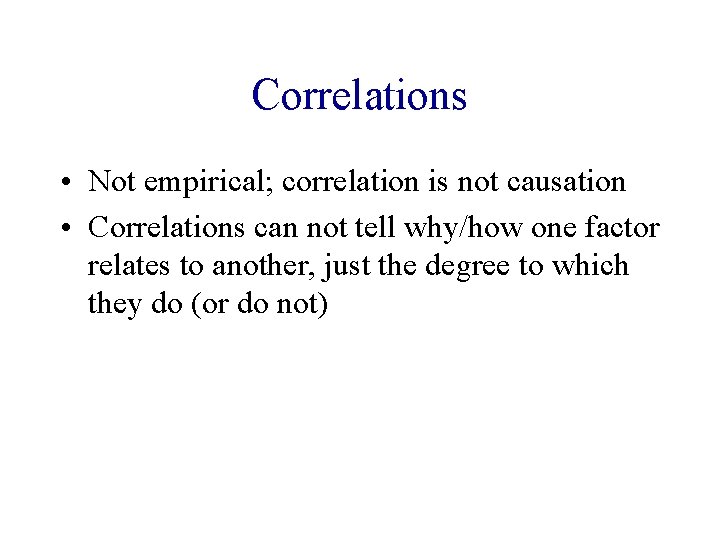 Correlations • Not empirical; correlation is not causation • Correlations can not tell why/how