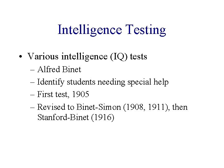 Intelligence Testing • Various intelligence (IQ) tests – Alfred Binet – Identify students needing