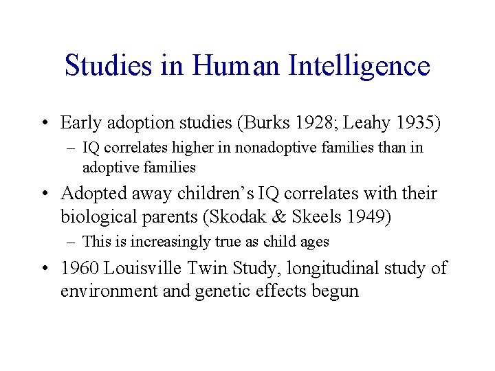 Studies in Human Intelligence • Early adoption studies (Burks 1928; Leahy 1935) – IQ