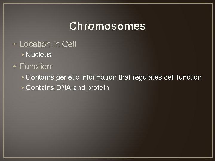 Chromosomes • Location in Cell • Nucleus • Function • Contains genetic information that