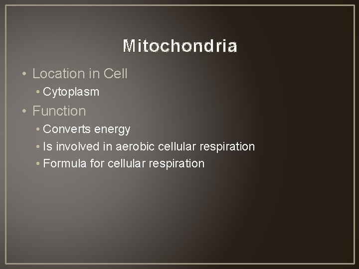 Mitochondria • Location in Cell • Cytoplasm • Function • Converts energy • Is