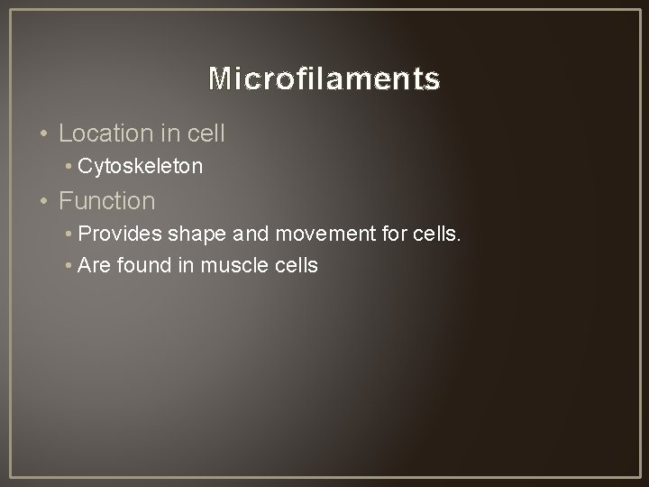 Microfilaments • Location in cell • Cytoskeleton • Function • Provides shape and movement