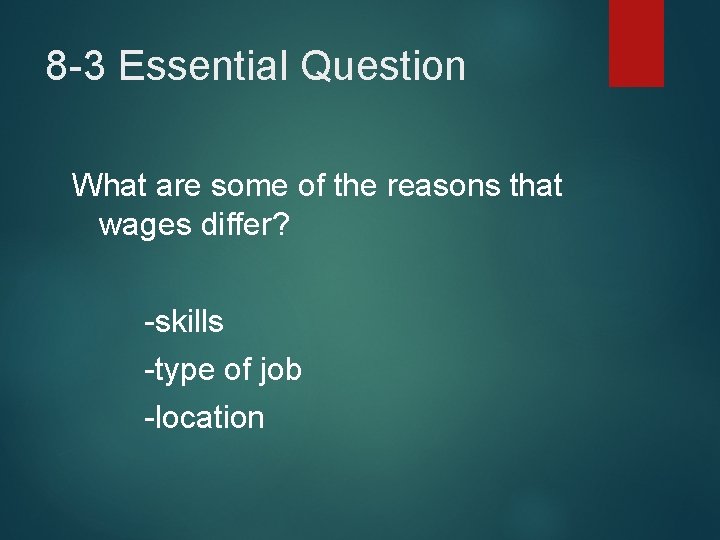 8 -3 Essential Question What are some of the reasons that wages differ? -skills