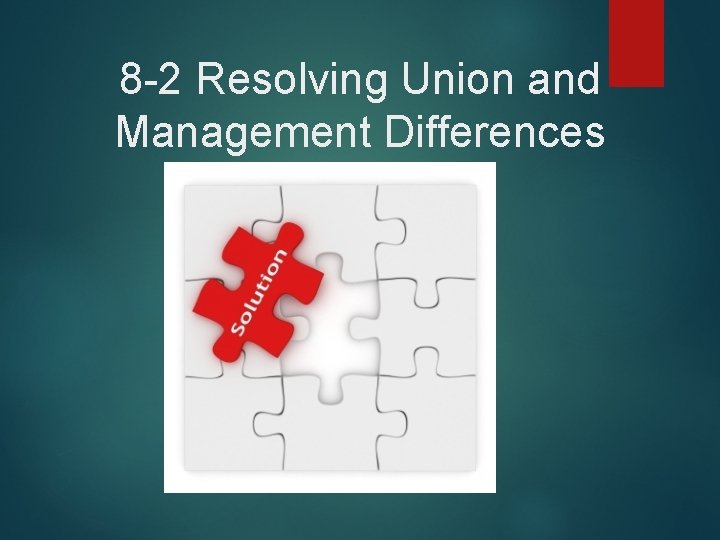 8 -2 Resolving Union and Management Differences 