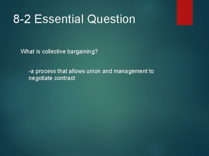 8 -2 Essential Question What is collective bargaining? -a process that allows union and