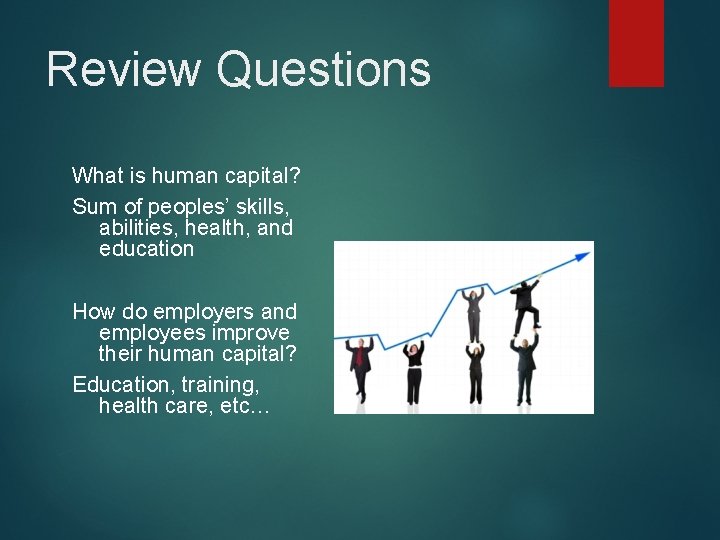 Review Questions What is human capital? Sum of peoples’ skills, abilities, health, and education