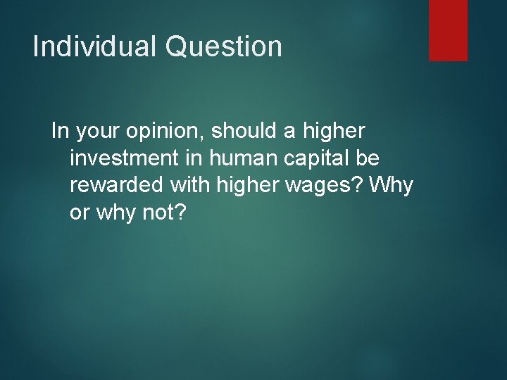 Individual Question In your opinion, should a higher investment in human capital be rewarded