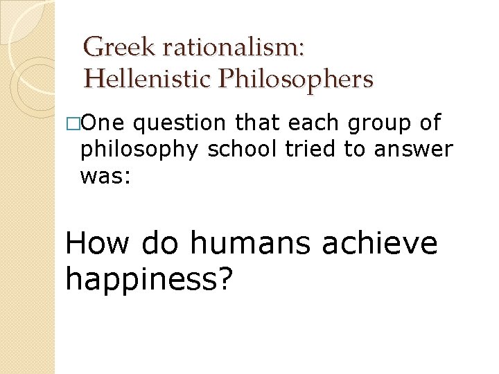 Greek rationalism: Hellenistic Philosophers �One question that each group of philosophy school tried to