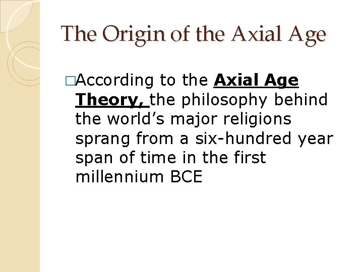 The Origin of the Axial Age �According to the Axial Age Theory, the philosophy