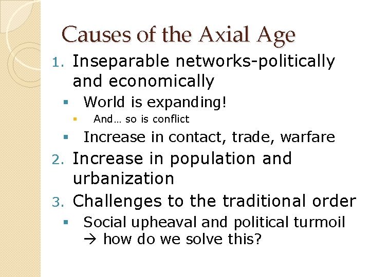 Causes of the Axial Age 1. Inseparable networks-politically and economically § World is expanding!