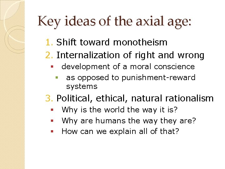 Key ideas of the axial age: 1. Shift toward monotheism 2. Internalization of right