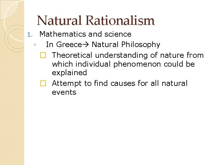 Natural Rationalism 1. Mathematics and science ◦ In Greece Natural Philosophy � Theoretical understanding