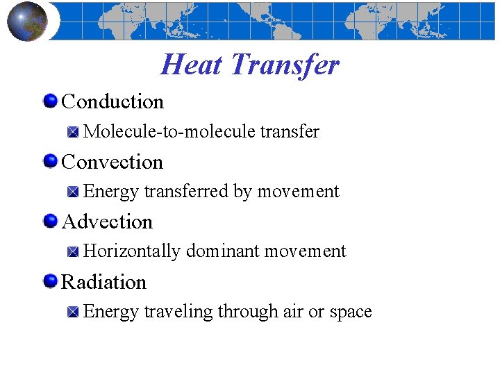 Heat Transfer Conduction Molecule-to-molecule transfer Convection Energy transferred by movement Advection Horizontally dominant movement