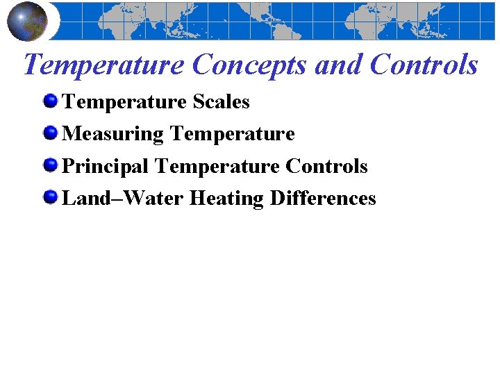 Temperature Concepts and Controls Temperature Scales Measuring Temperature Principal Temperature Controls Land–Water Heating Differences