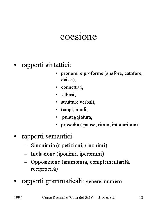 coesione • rapporti sintattici: • pronomi e proforme (anafore, catafore, deissi), • connettivi, •