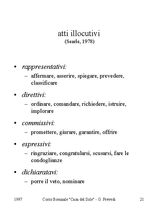 atti illocutivi (Searle, 1978) • rappresentativi: – affermare, asserire, spiegare, prevedere, classificare • direttivi: