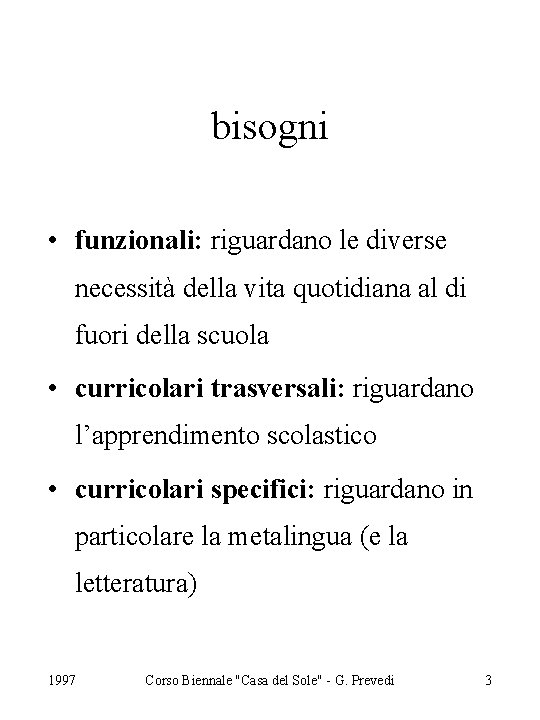 bisogni • funzionali: riguardano le diverse necessità della vita quotidiana al di fuori della