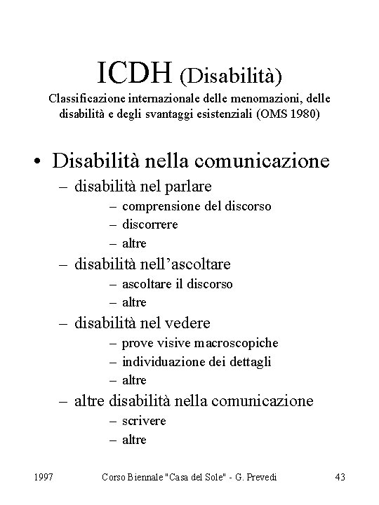 ICDH (Disabilità) Classificazione internazionale delle menomazioni, delle disabilità e degli svantaggi esistenziali (OMS 1980)