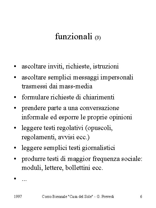 funzionali (3) • ascoltare inviti, richieste, istruzioni • ascoltare semplici messaggi impersonali trasmessi dai