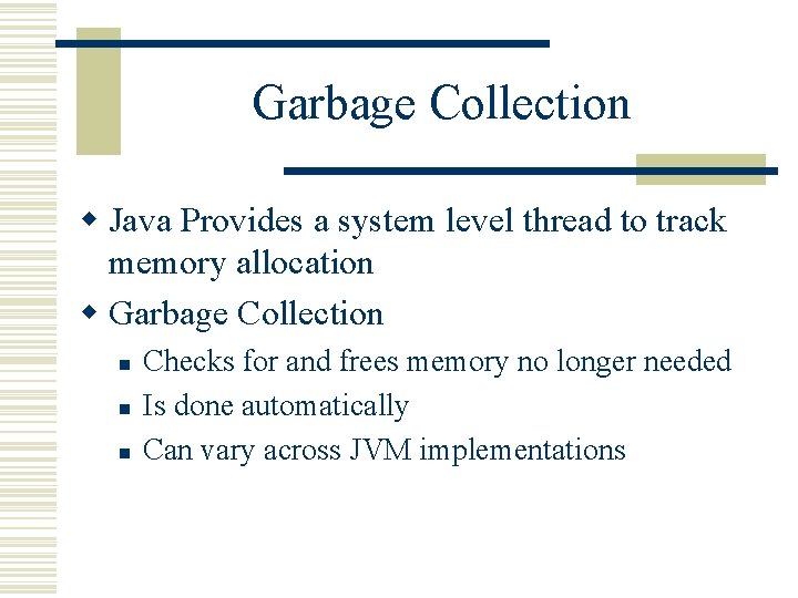 Garbage Collection w Java Provides a system level thread to track memory allocation w Garbage Collection w Java Provides a system level thread to track memory allocation w