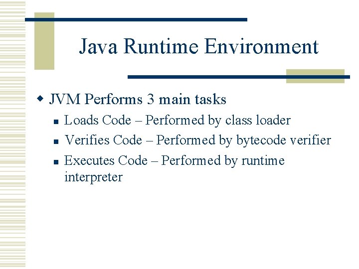 Java Runtime Environment w JVM Performs 3 main tasks n n n Loads Code Java Runtime Environment w JVM Performs 3 main tasks n n n Loads Code