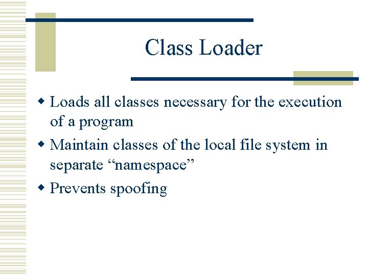 Class Loader w Loads all classes necessary for the execution of a program w Class Loader w Loads all classes necessary for the execution of a program w