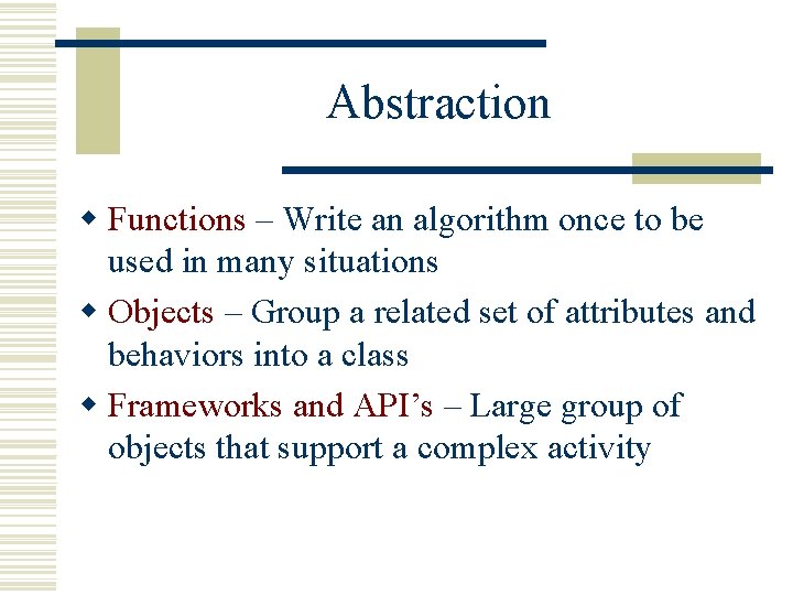 Abstraction w Functions – Write an algorithm once to be used in many situations Abstraction w Functions – Write an algorithm once to be used in many situations