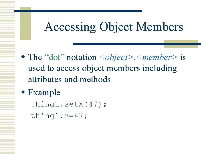 Accessing Object Members w The “dot” notation <object>. <member> is used to access object Accessing Object Members w The “dot” notation <object>. <member> is used to access object