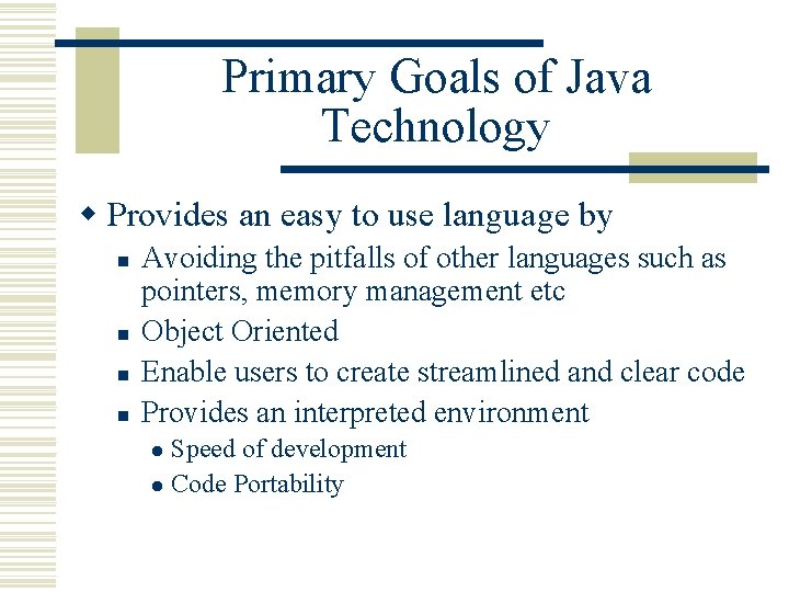 Primary Goals of Java Technology w Provides an easy to use language by n Primary Goals of Java Technology w Provides an easy to use language by n
