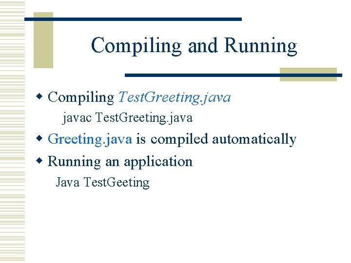 Compiling and Running w Compiling Test. Greeting. javac Test. Greeting. java w Greeting. java Compiling and Running w Compiling Test. Greeting. javac Test. Greeting. java w Greeting. java