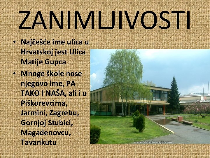 ZANIMLJIVOSTI • Najčešće ime ulica u Hrvatskoj jest Ulica Matije Gupca • Mnoge škole