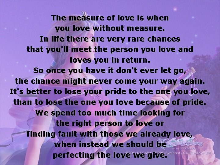 The measure of love is when you love without measure. In life there are