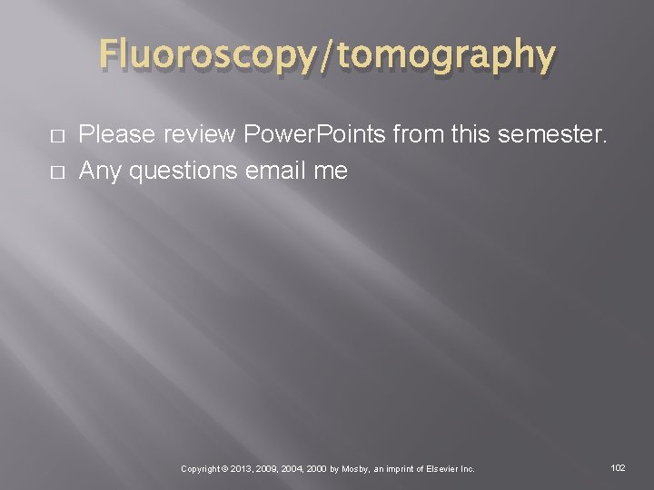 Fluoroscopy/tomography � � Please review Power. Points from this semester. Any questions email me