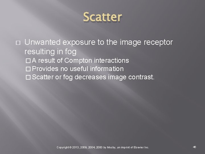 Scatter � Unwanted exposure to the image receptor resulting in fog � A result