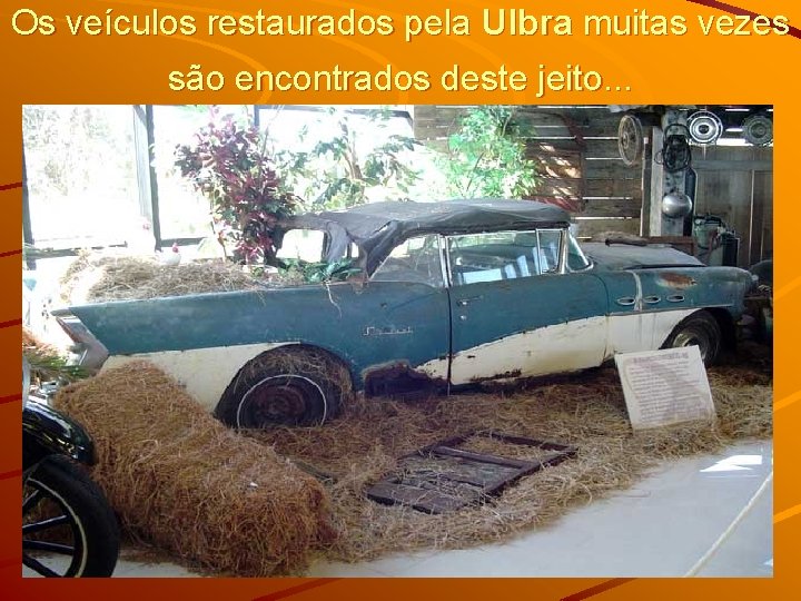 Os veículos restaurados pela Ulbra muitas vezes são encontrados deste jeito. . . 