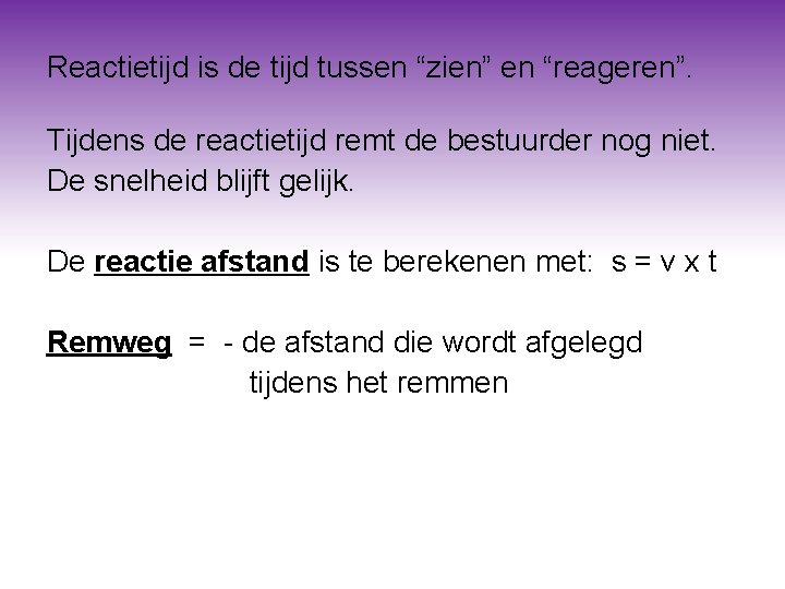 Reactietijd is de tijd tussen “zien” en “reageren”. Tijdens de reactietijd remt de bestuurder Reactietijd is de tijd tussen “zien” en “reageren”. Tijdens de reactietijd remt de bestuurder