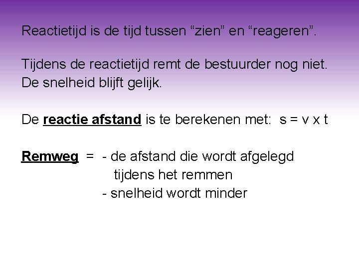 Reactietijd is de tijd tussen “zien” en “reageren”. Tijdens de reactietijd remt de bestuurder Reactietijd is de tijd tussen “zien” en “reageren”. Tijdens de reactietijd remt de bestuurder