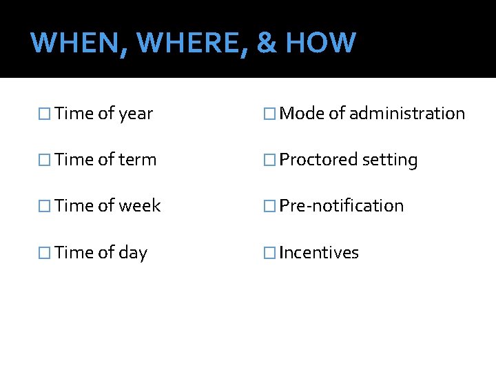WHEN, WHERE, & HOW � Time of year � Mode of administration � Time