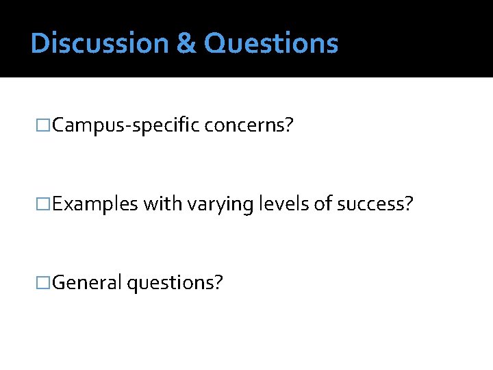 Discussion & Questions �Campus-specific concerns? �Examples with varying levels of success? �General questions? 