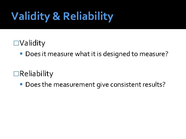 Validity & Reliability �Validity Does it measure what it is designed to measure? �Reliability