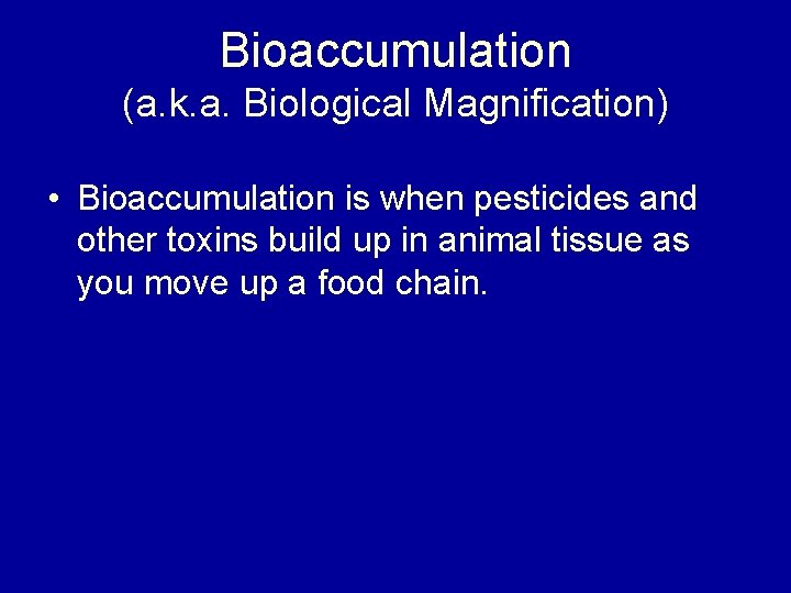 Bioaccumulation (a. k. a. Biological Magnification) • Bioaccumulation is when pesticides and other toxins