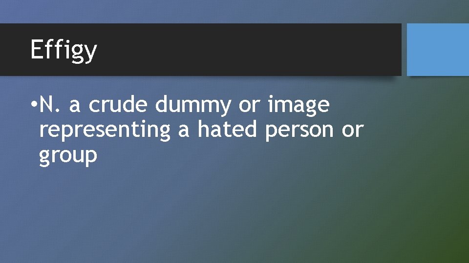 Effigy • N. a crude dummy or image representing a hated person or group