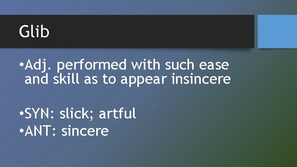 Glib • Adj. performed with such ease and skill as to appear insincere •