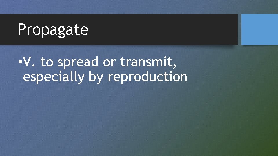 Propagate • V. to spread or transmit, especially by reproduction 