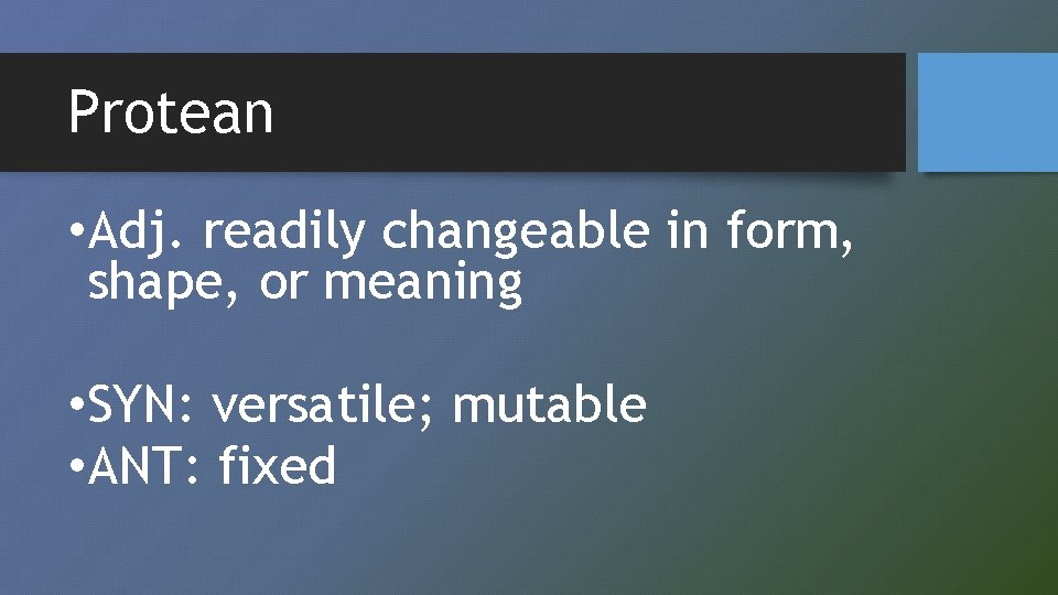 Protean • Adj. readily changeable in form, shape, or meaning • SYN: versatile; mutable