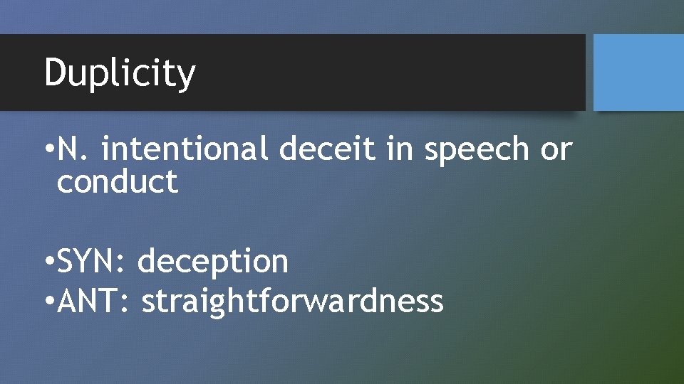 Duplicity • N. intentional deceit in speech or conduct • SYN: deception • ANT: