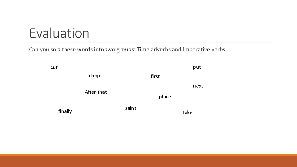 Evaluation Can you sort these words into two groups: Time adverbs and Imperative verbs