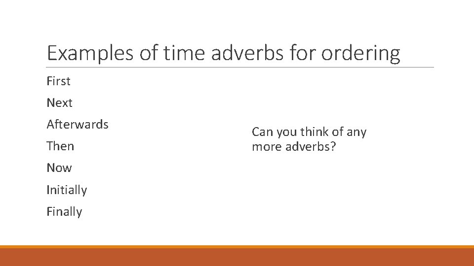 Examples of time adverbs for ordering First Next Afterwards Then Now Initially Finally Can